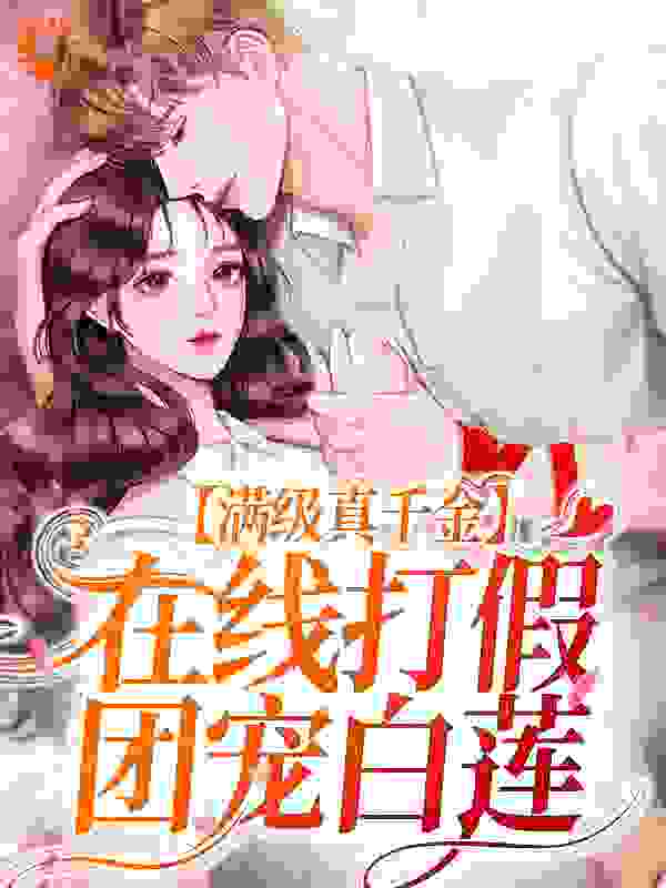 满级真千金，在线打假团宠白莲